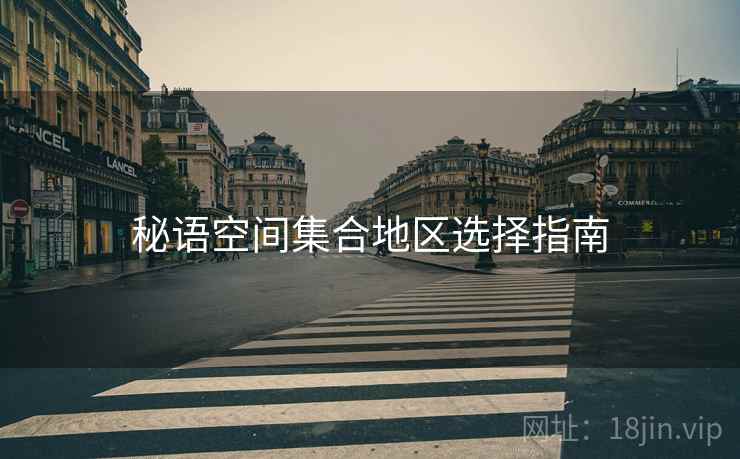 秘语空间集合地区选择指南  第1张