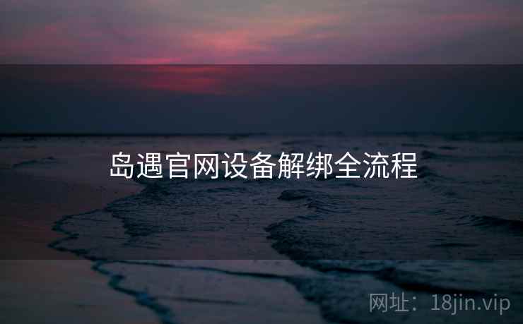 岛遇官网设备解绑全流程  第1张