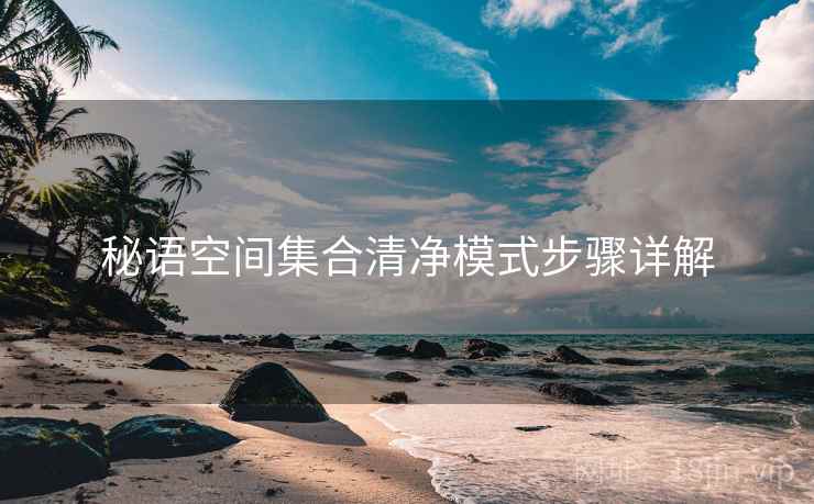 秘语空间集合清净模式步骤详解  第2张