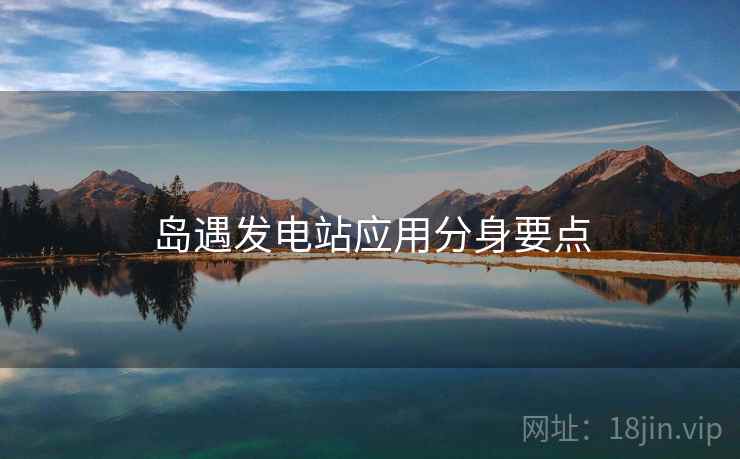 岛遇发电站应用分身要点  第2张