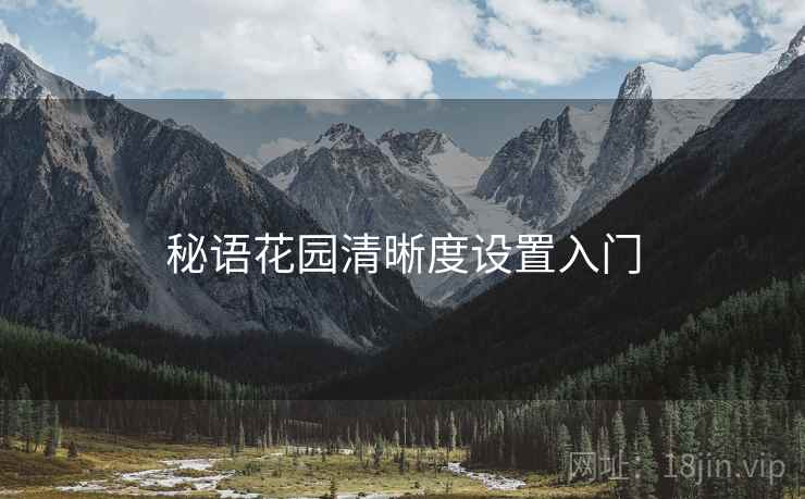 秘语花园清晰度设置入门  第1张