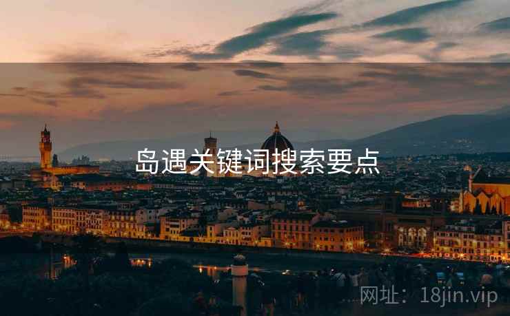 岛遇关键词搜索要点  第2张