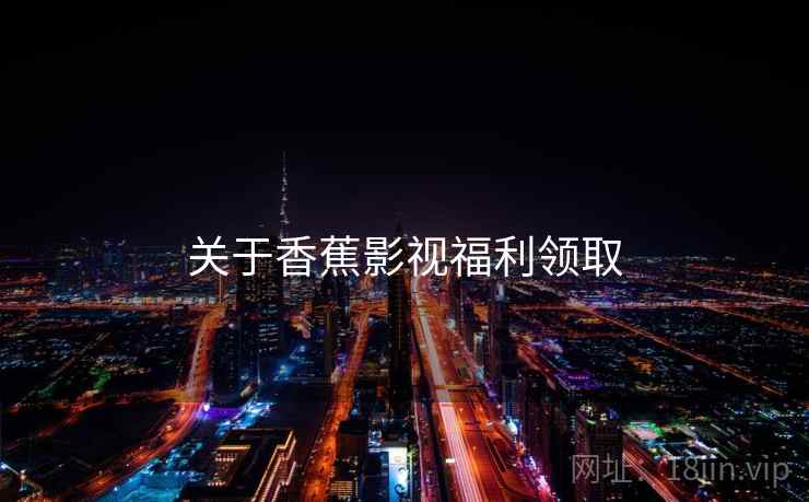 关于香蕉影视福利领取  第2张