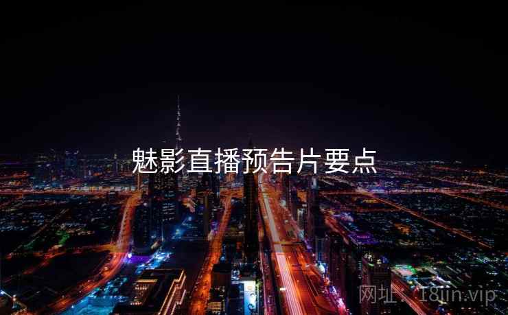 魅影直播预告片要点  第2张