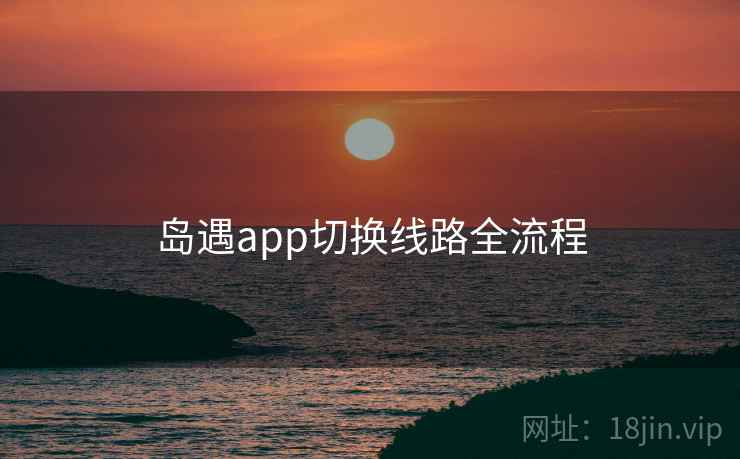 岛遇app切换线路全流程  第2张